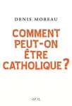 COMMENT PEUT-ON ËTRE CATHOLIQUE? vignette